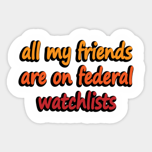 all my friends are on federal watchlists Sticker